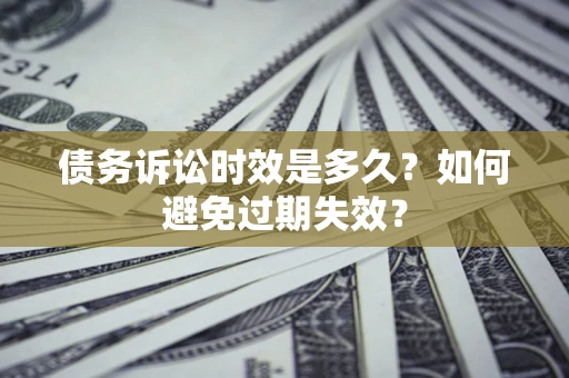 济南债务诉讼时效是多久？如何避免过期失效？