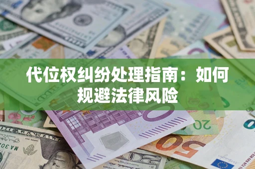 济南代位权纠纷处理指南:如何规避法律风险 济南代位权纠纷处理指南:如何规避法律风险