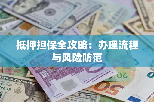 济南抵押担保全攻略：办理流程与风险防范