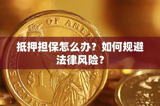 济南抵押担保怎么办？如何规避法律风险？