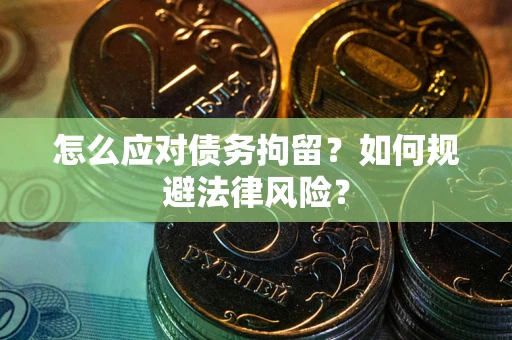 济南怎么应对债务拘留？如何规避法律风险？