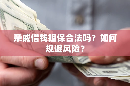 济南亲戚借钱担保合法吗？如何规避风险？