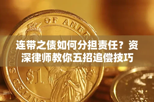 济南连带之债如何分担责任？资深律师教你五招追偿技巧