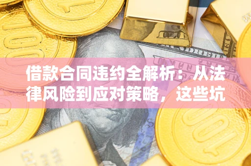 济南借款合同违约全解析：从法律风险到应对策略，这些坑别再踩！