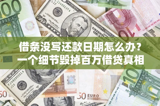 济南借条没写还款日期怎么办？一个细节毁掉百万借贷真相