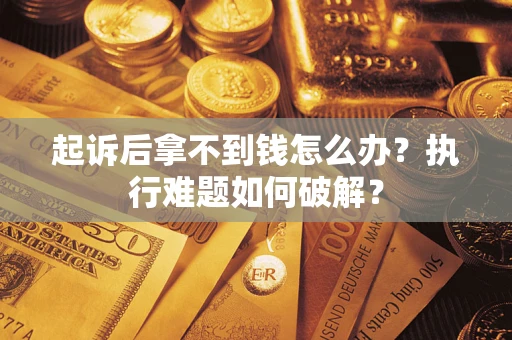 济南起诉后拿不到钱怎么办？执行难题如何破解？